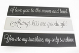 Long Grey and White Slogan Signs | I Love you to the moon and back | You are my sunshine my only sunshine | Always Kiss Me Goodnight